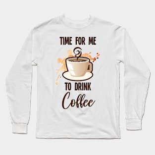 Time For Me to Drink Coffee Long Sleeve T-Shirt